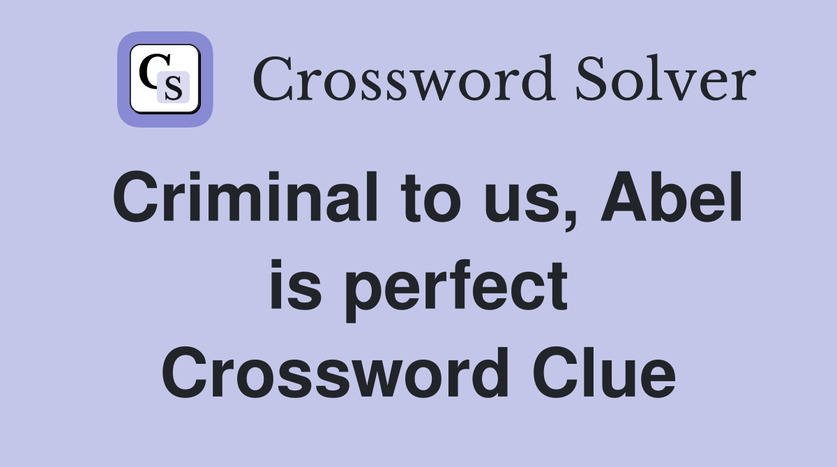 Criminal to us, Abel is perfect Crossword Clue