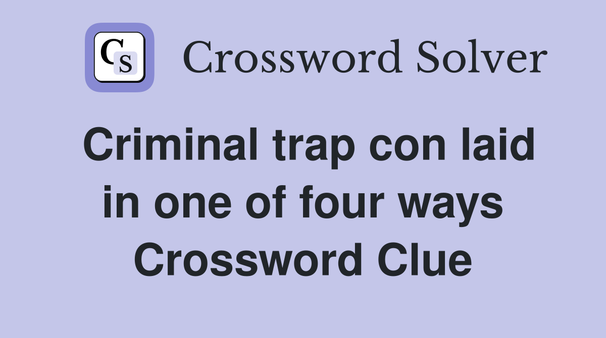 Criminal trap con laid in one of four ways Crossword Clue
