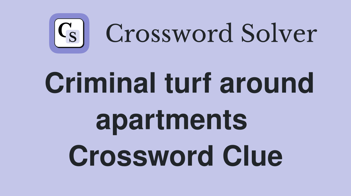 Criminal turf around apartments  Crossword Clue
