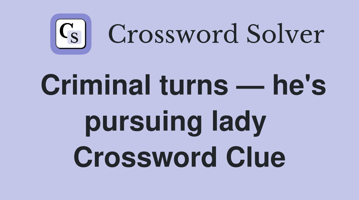 Criminal turns — he's pursuing lady  Crossword Clue