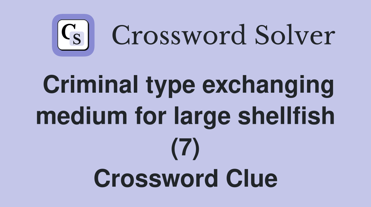 Criminal type exchanging medium for large shellfish (7) Crossword Clue