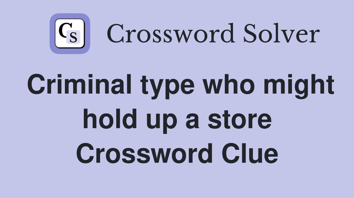 Criminal type who might hold up a store Crossword Clue