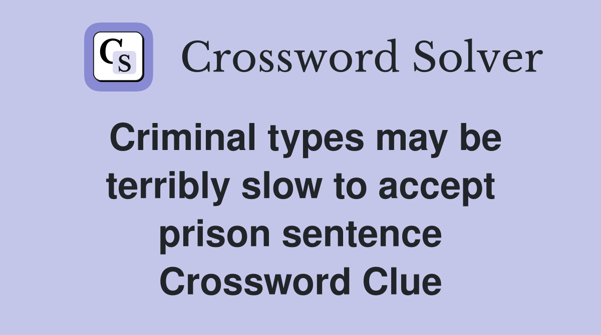 Criminal types may be terribly slow to accept prison sentence Crossword Clue