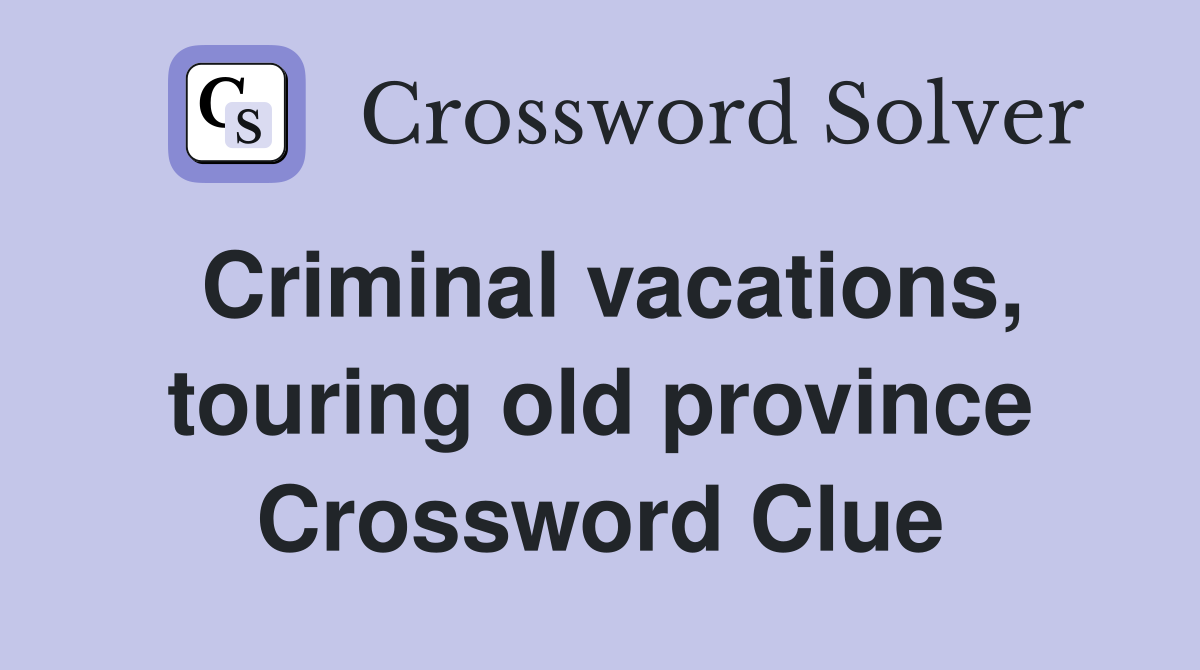 Criminal vacations, touring old province Crossword Clue