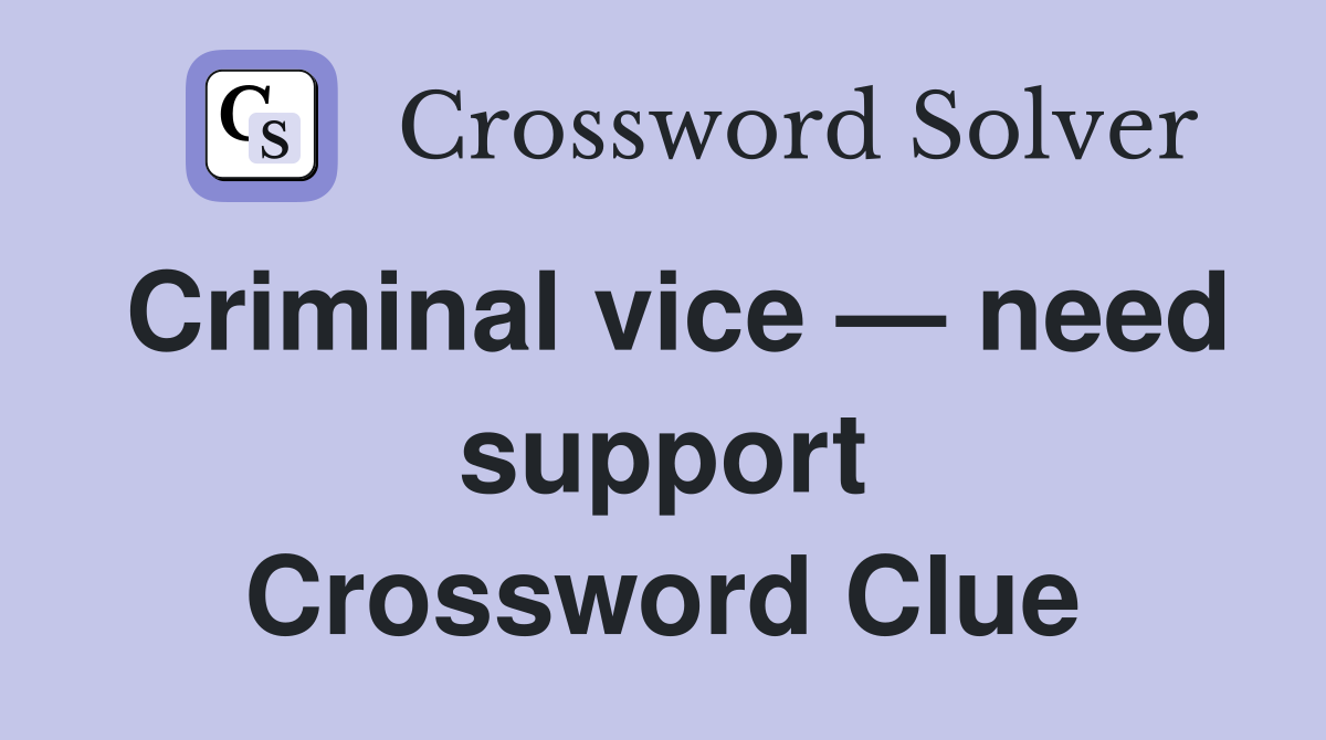Criminal vice — need support Crossword Clue