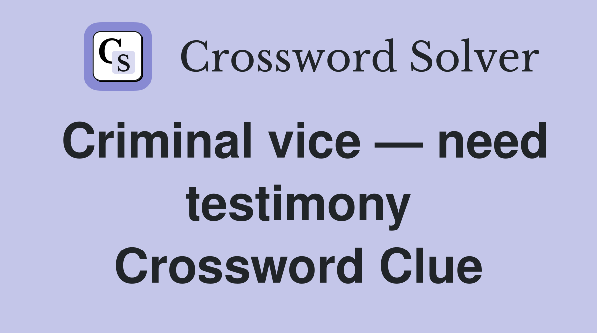 Criminal vice — need testimony Crossword Clue
