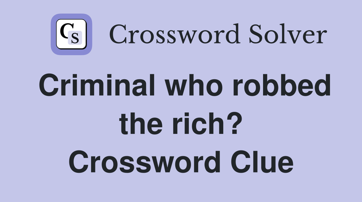 Criminal who robbed the rich? Crossword Clue