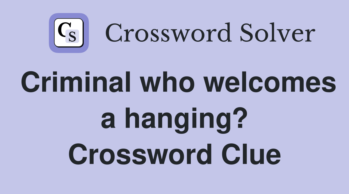 Criminal who welcomes a hanging? Crossword Clue