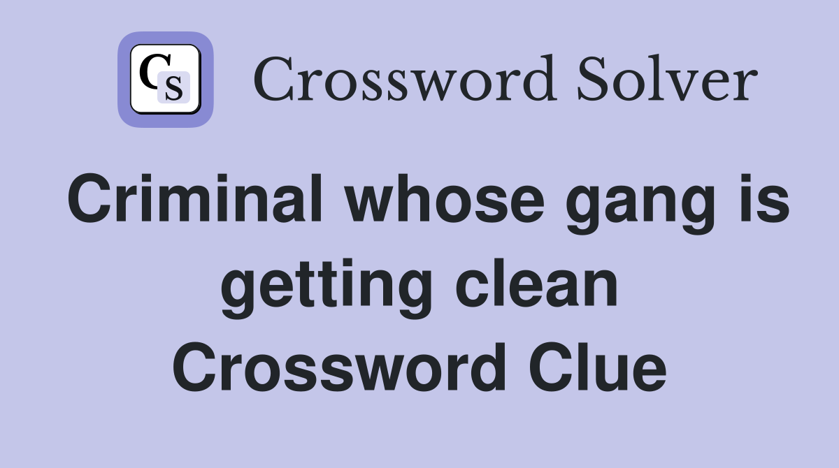 Criminal whose gang is getting clean Crossword Clue