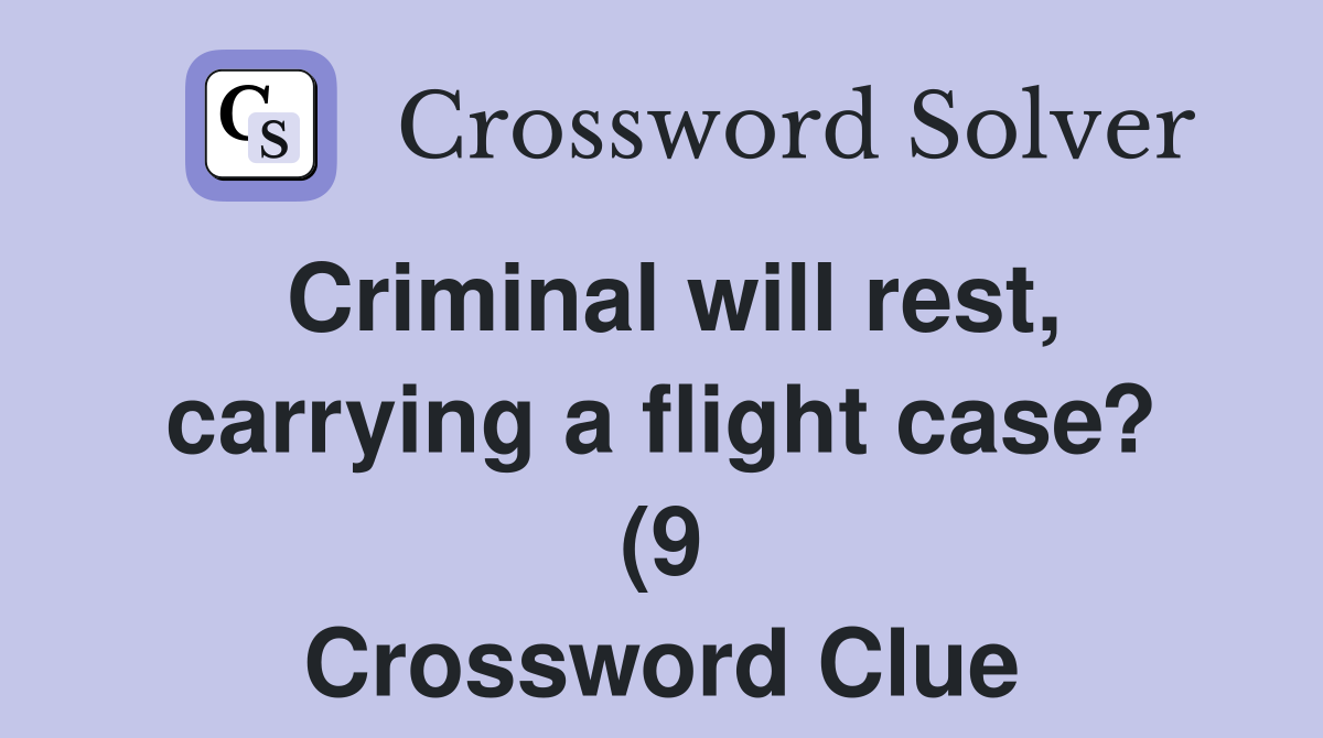 Criminal will rest carrying a flight case? (9) Crossword Clue Criminal will rest carrying a flight case? (9) Crossword Clue