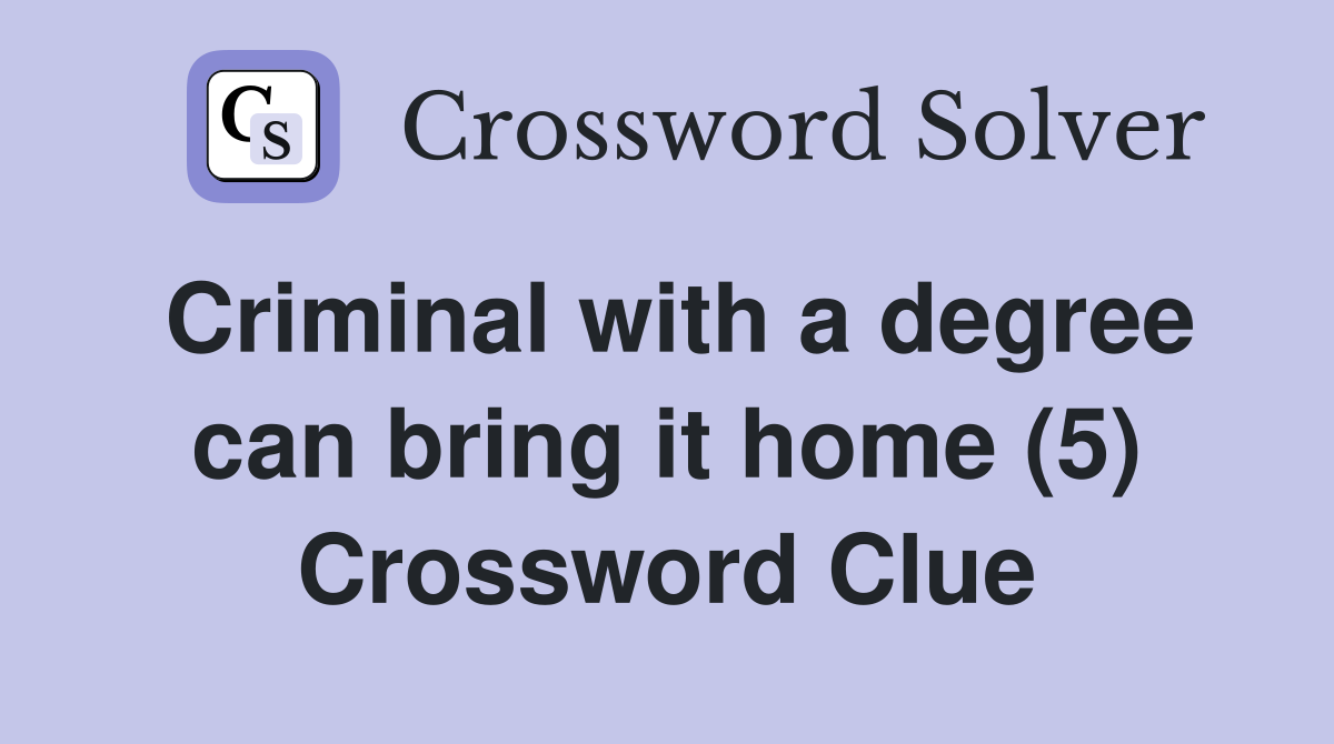 Criminal with a degree can bring it home (5) Crossword Clue