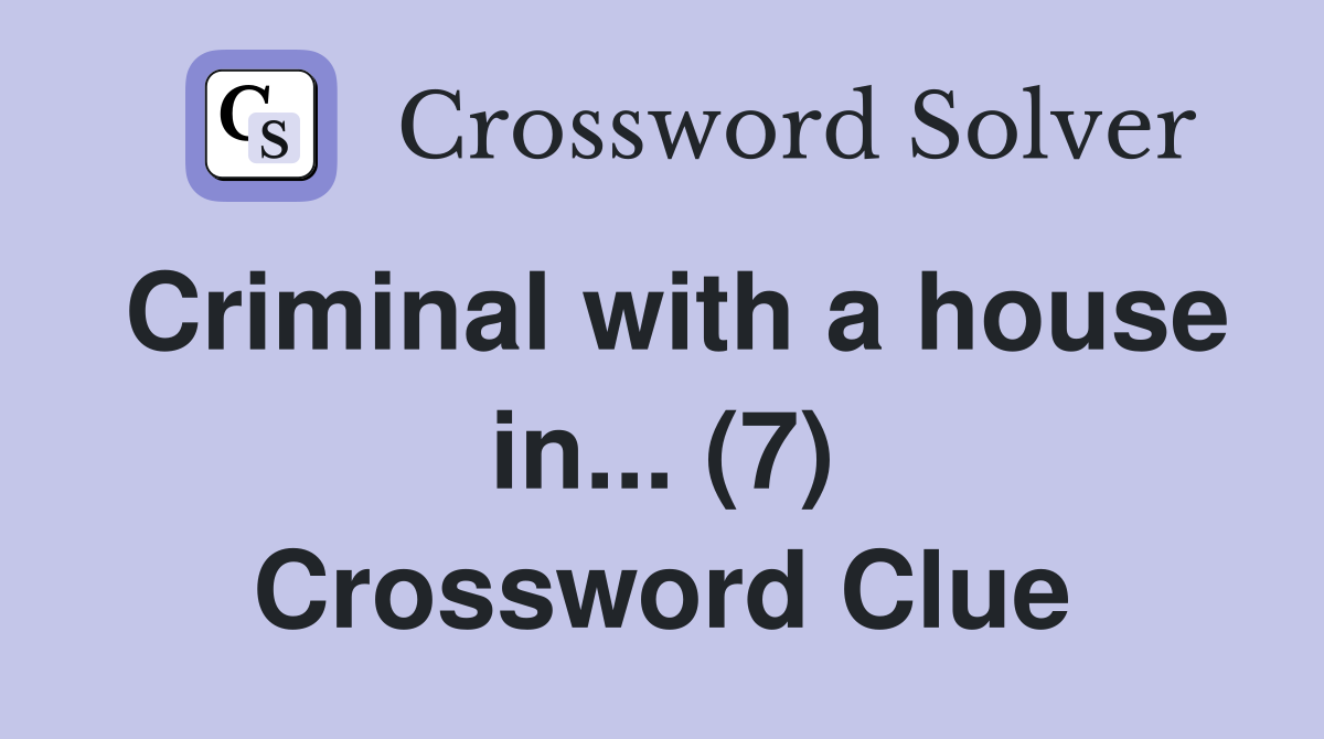 Criminal with a house in... (7) Crossword Clue
