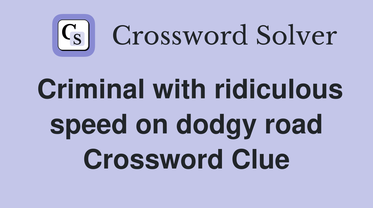 Criminal with ridiculous speed on dodgy road Crossword Clue