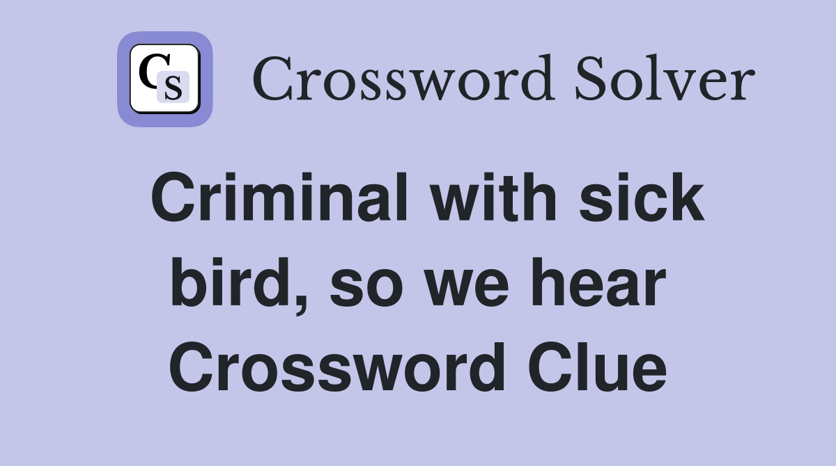 Criminal with sick bird, so we hear Crossword Clue