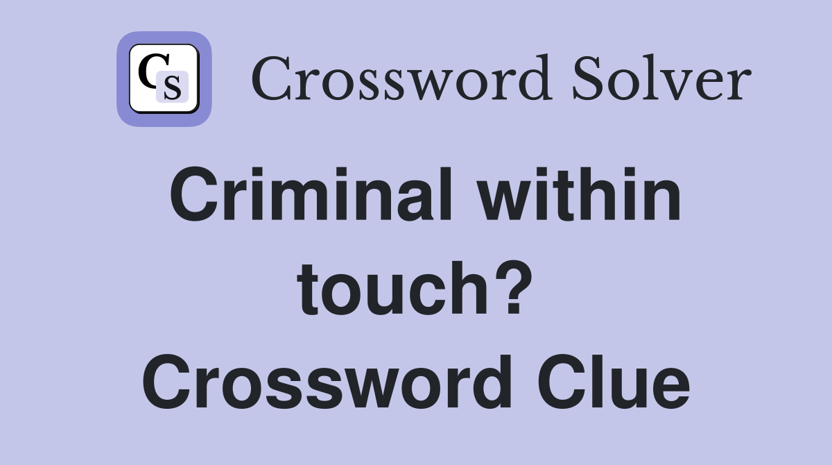 Criminal within touch? Crossword Clue