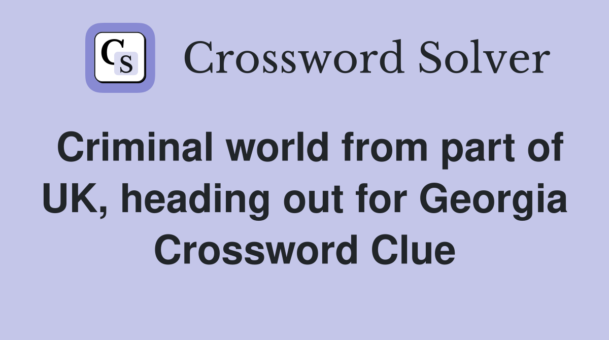 Criminal world from part of UK, heading out for Georgia Crossword Clue