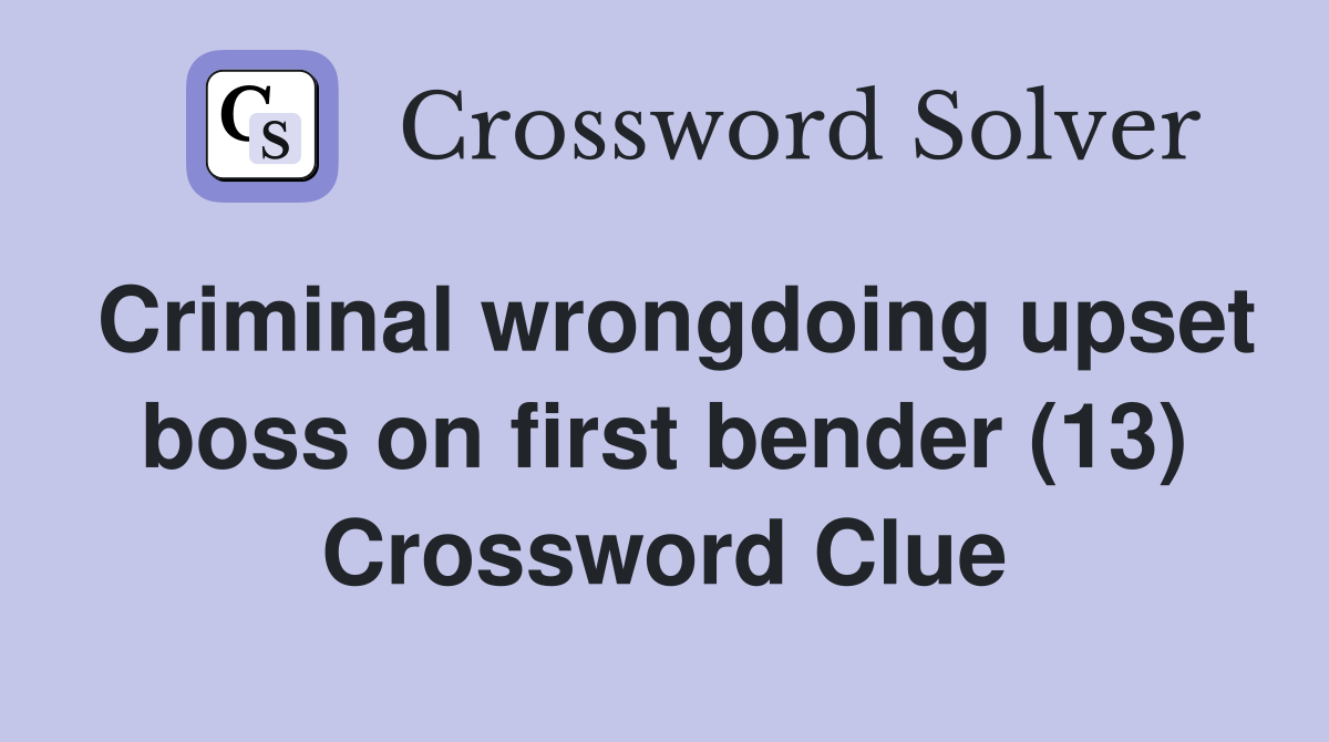 Criminal wrongdoing upset boss on first bender (13) Crossword Clue
