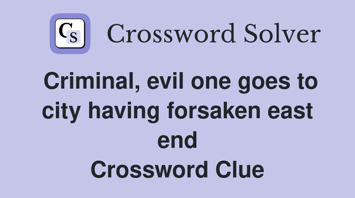 Criminal, evil one goes to city having forsaken east end Crossword Clue