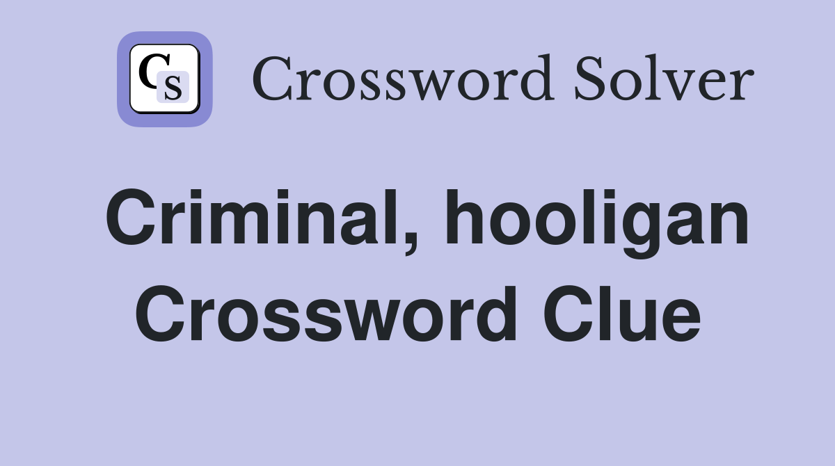 Criminal, hooligan Crossword Clue