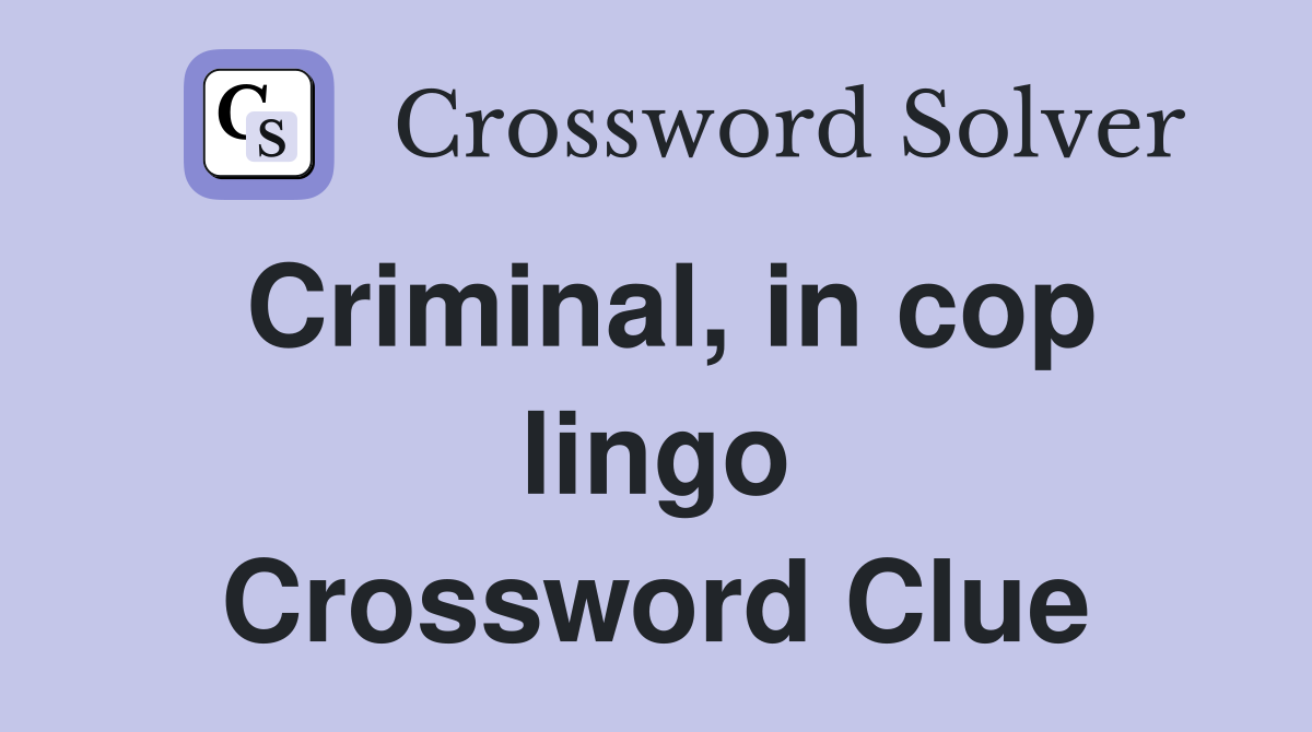 Criminal, in cop lingo Crossword Clue