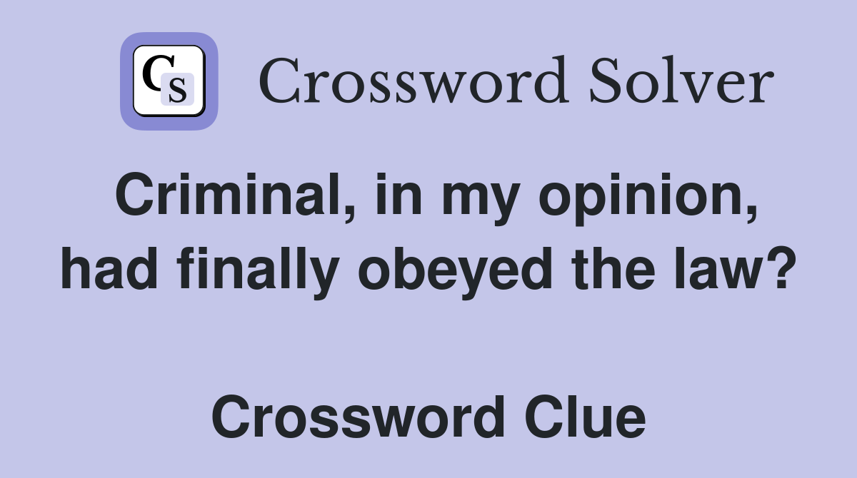 Criminal, in my opinion, had finally obeyed the law?  Crossword Clue