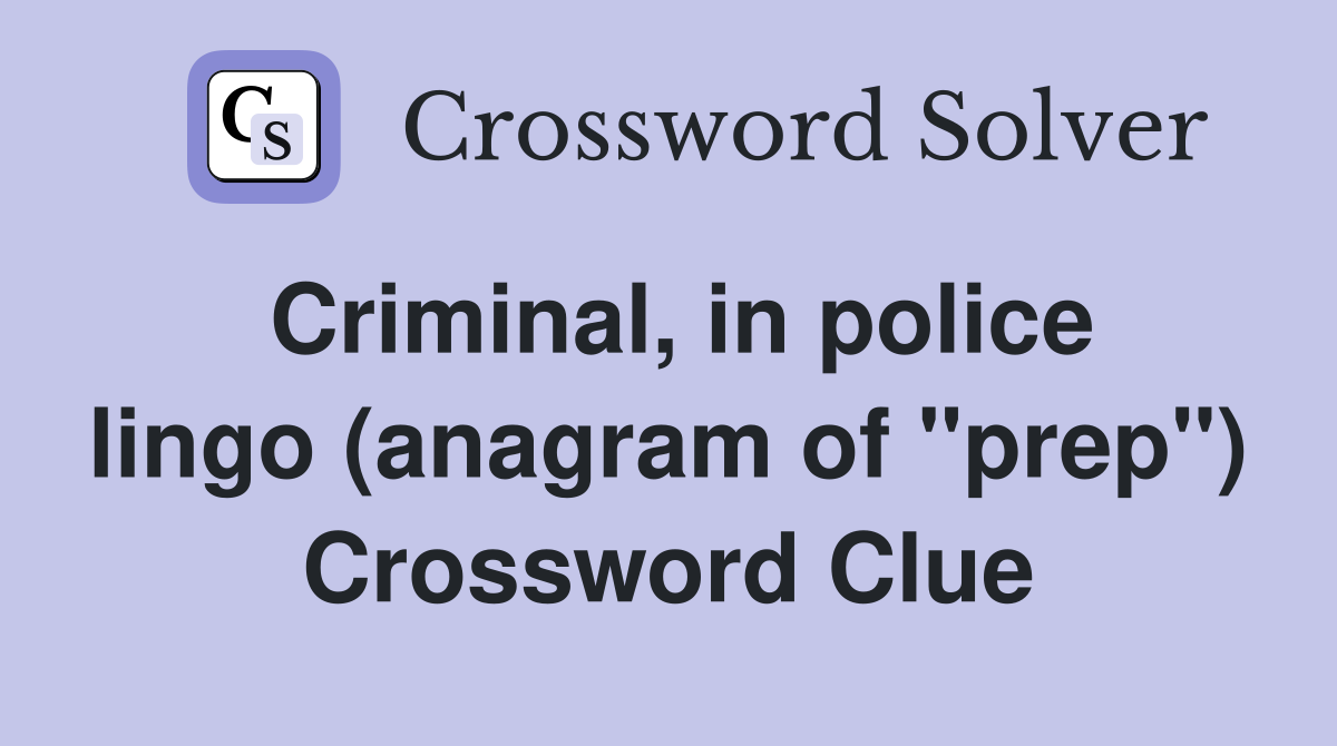 Criminal, in police lingo (anagram of "prep") Crossword Clue