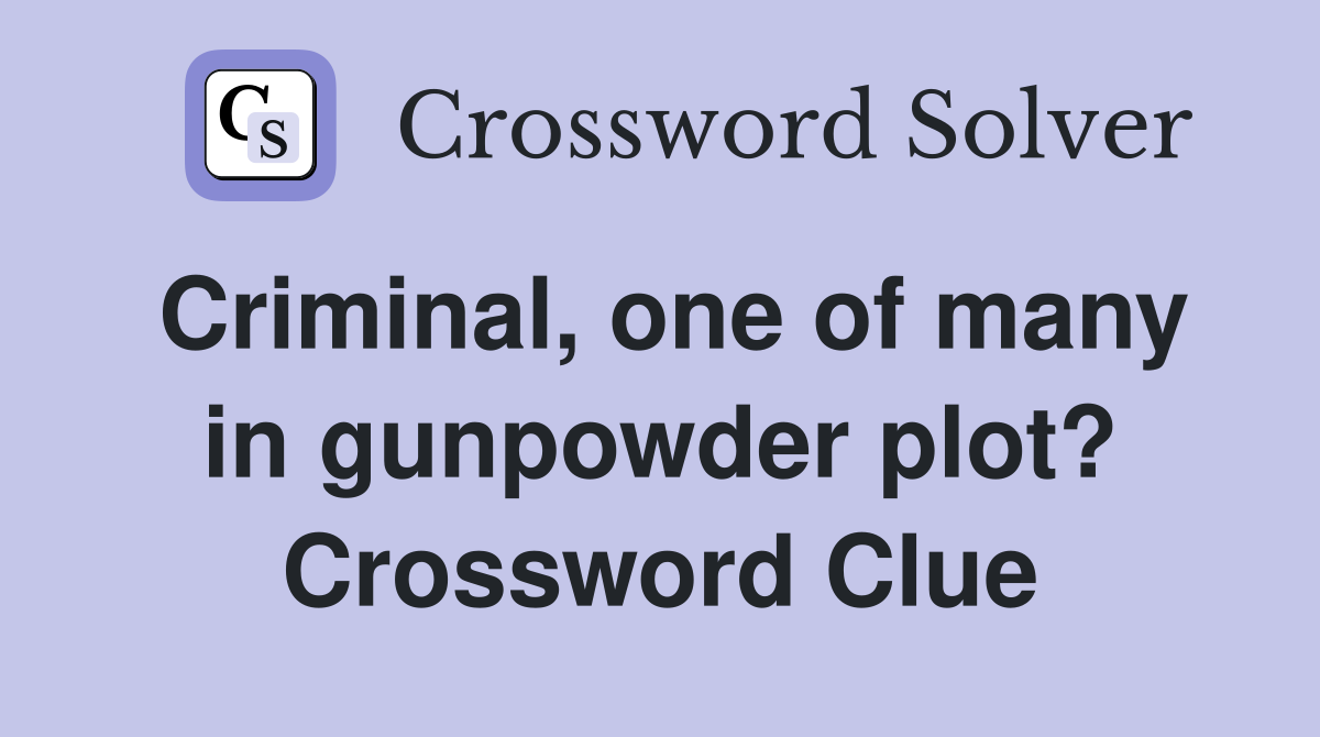 Criminal, one of many in gunpowder plot? Crossword Clue