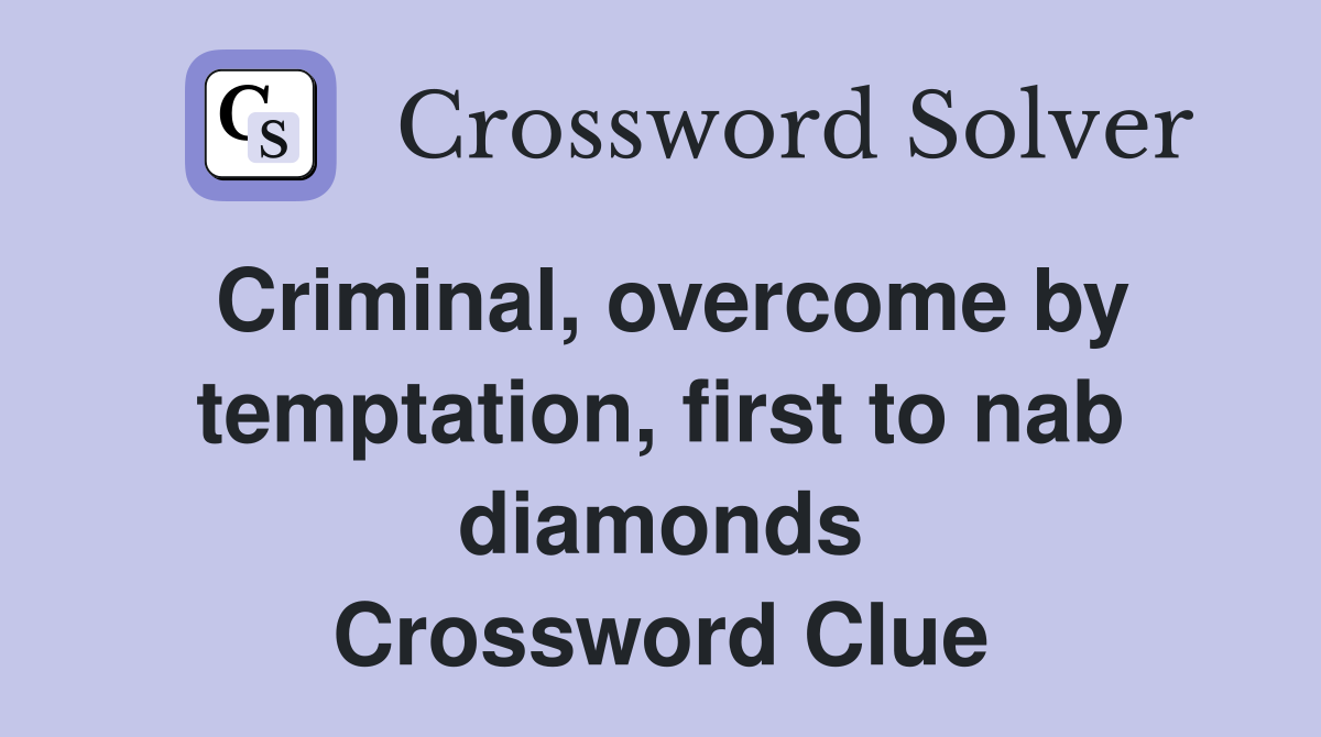 Criminal, overcome by temptation, first to nab diamonds Crossword Clue
