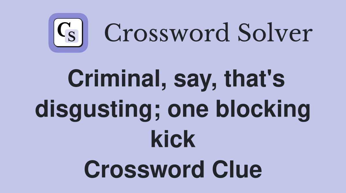 Criminal, say, that's disgusting; one blocking kick Crossword Clue
