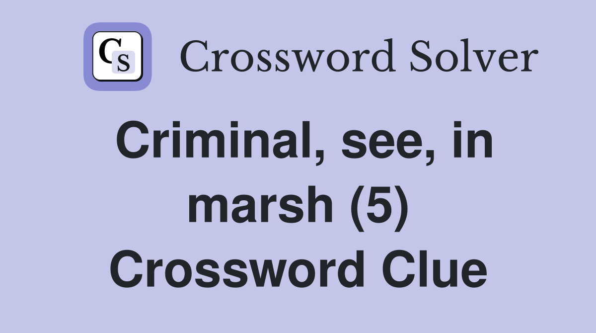 Criminal, see, in marsh (5) Crossword Clue