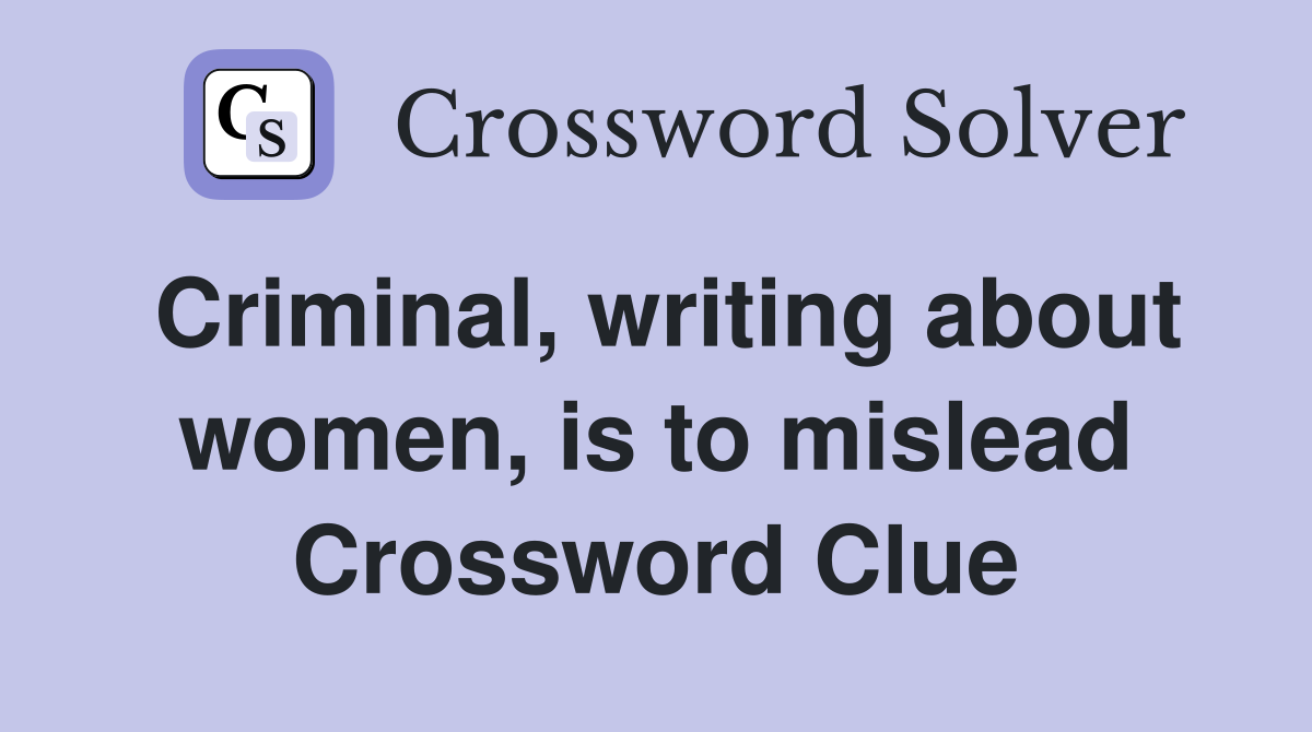 Criminal, writing about women, is to mislead Crossword Clue
