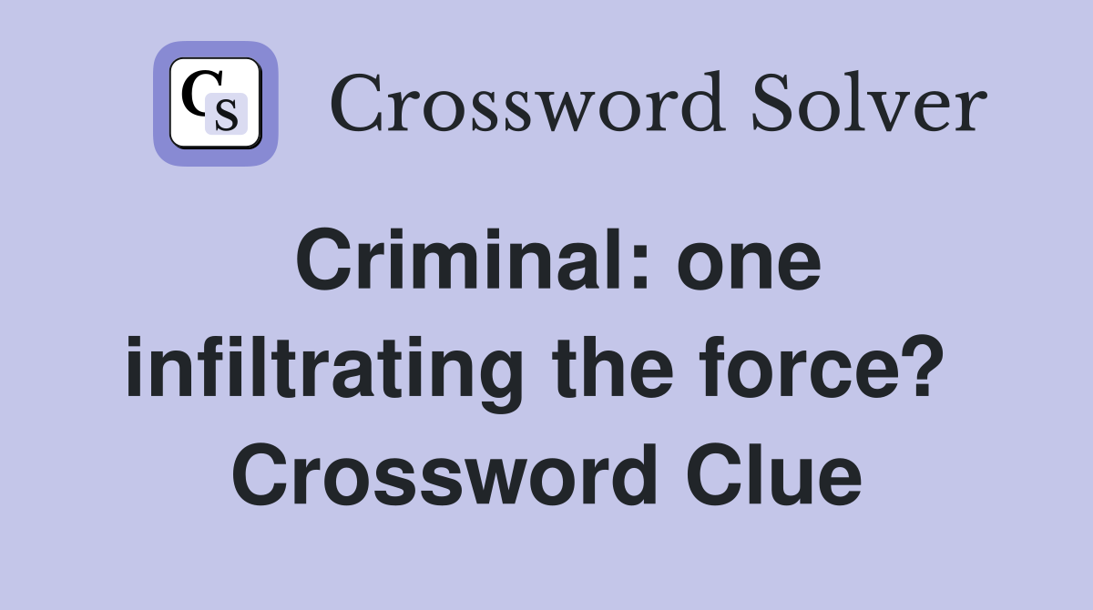 Criminal: one infiltrating the force?  Crossword Clue