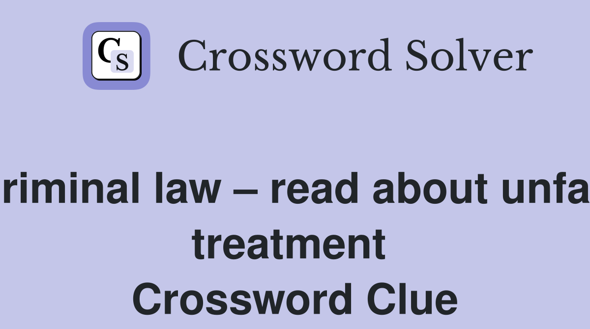 Criminal law – read about unfair treatment  Crossword Clue