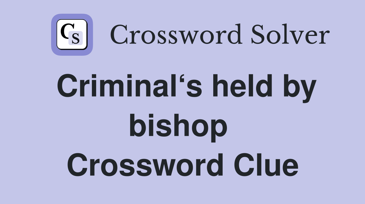 Criminal‘s held by bishop  Crossword Clue