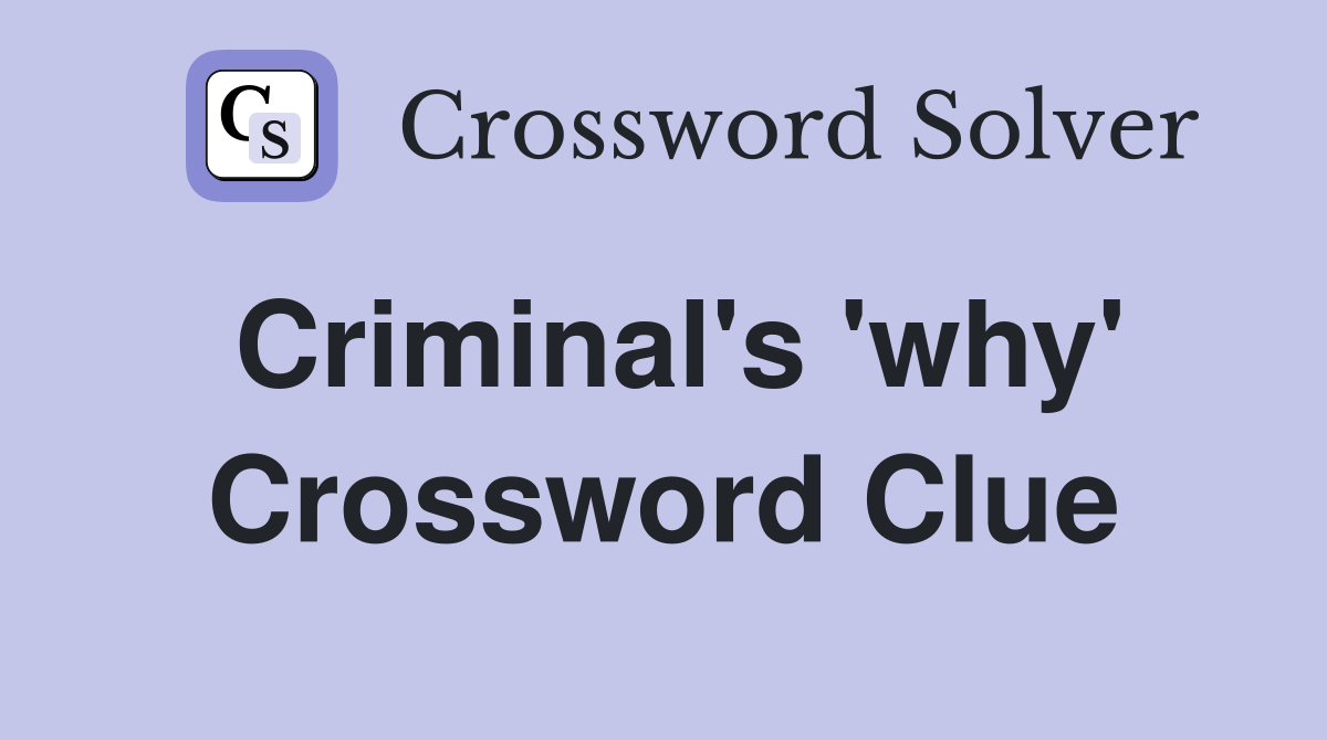 Criminal's 'why' Crossword Clue
