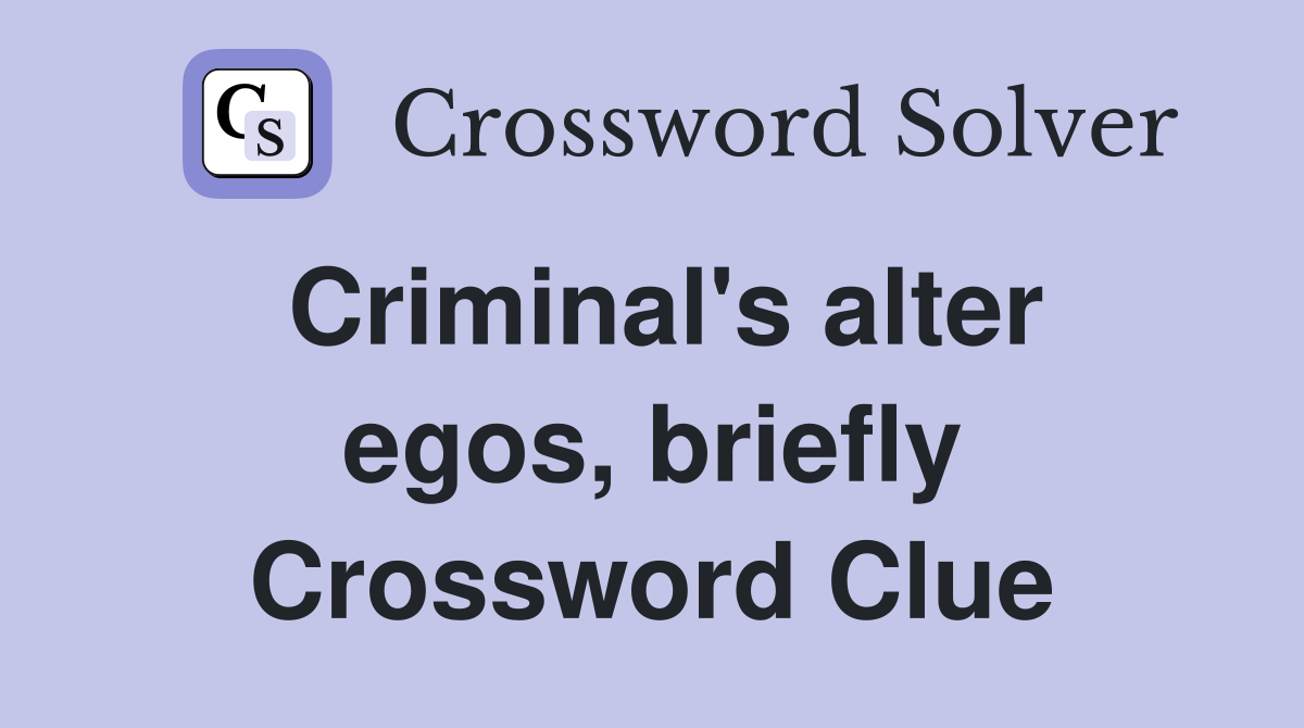 Criminal's alter egos, briefly Crossword Clue