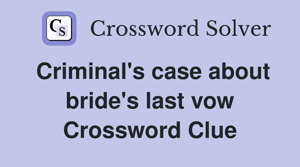 Criminal's case about bride's last vow Crossword Clue