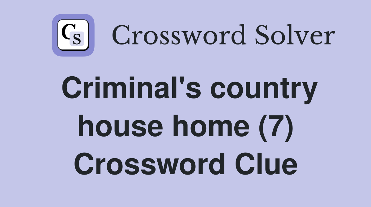 Criminal's country house home (7) Crossword Clue