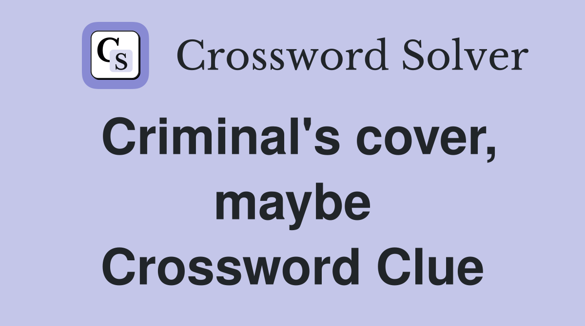 Criminal's cover, maybe Crossword Clue