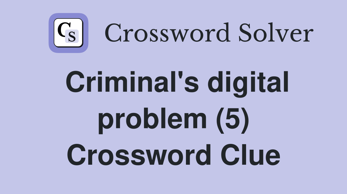 Criminal's digital problem (5) Crossword Clue