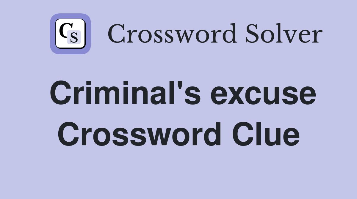 Criminal's excuse Crossword Clue