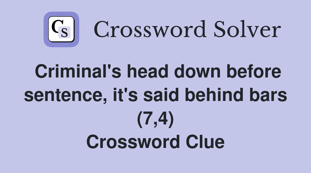 Criminal's head down before sentence, it's said behind bars (7,4) Crossword Clue