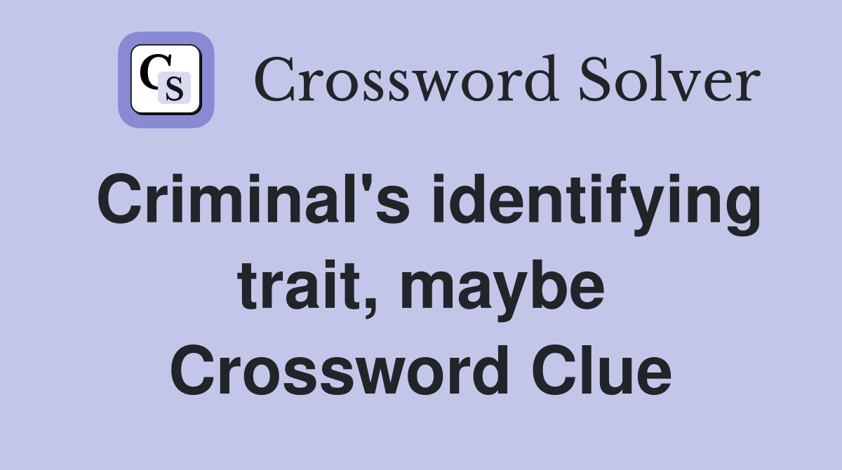 Criminal's identifying trait, maybe Crossword Clue