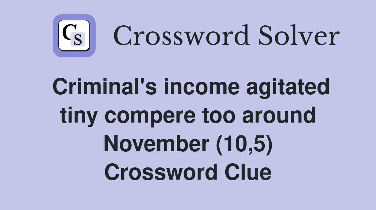 Criminal's income agitated tiny compere too around November (10,5) Crossword Clue
