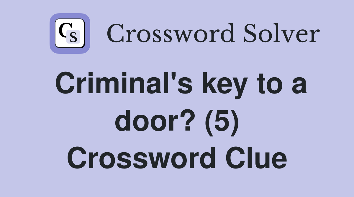 Criminal's key to a door? (5) Crossword Clue