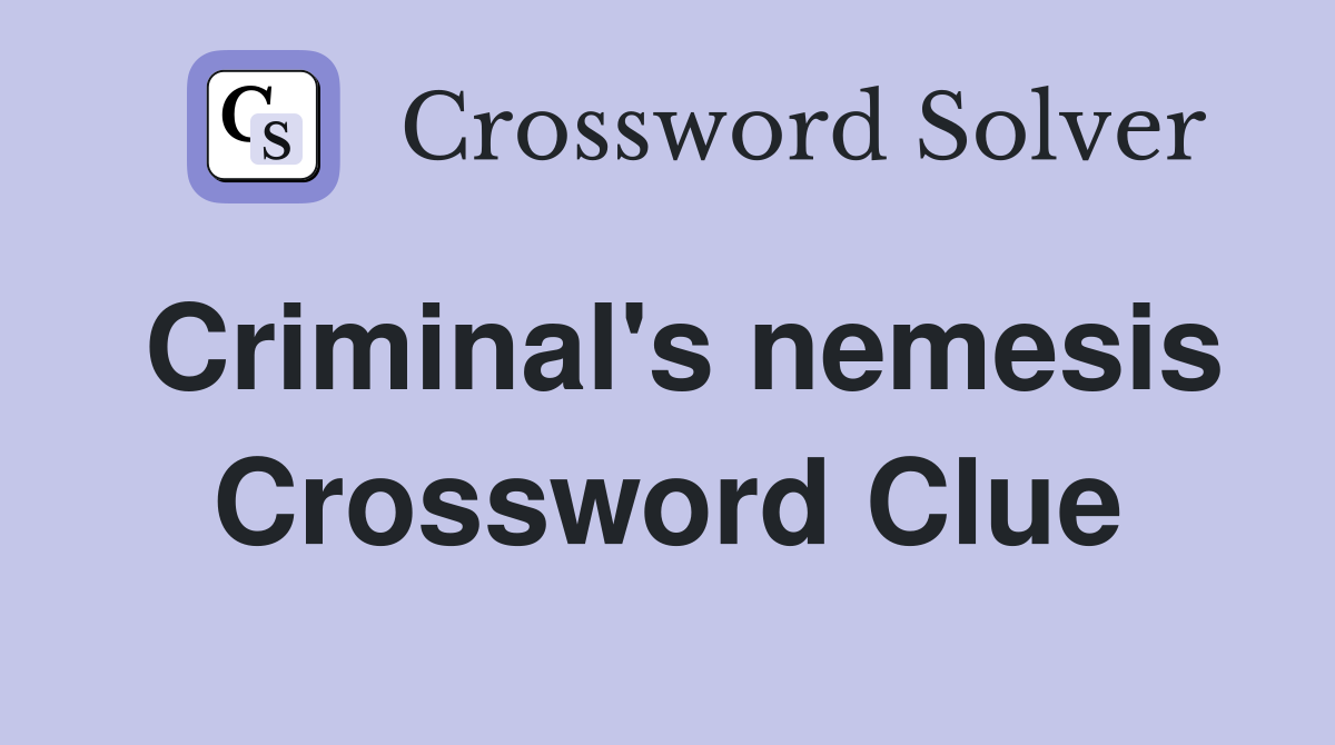 Criminal's nemesis Crossword Clue