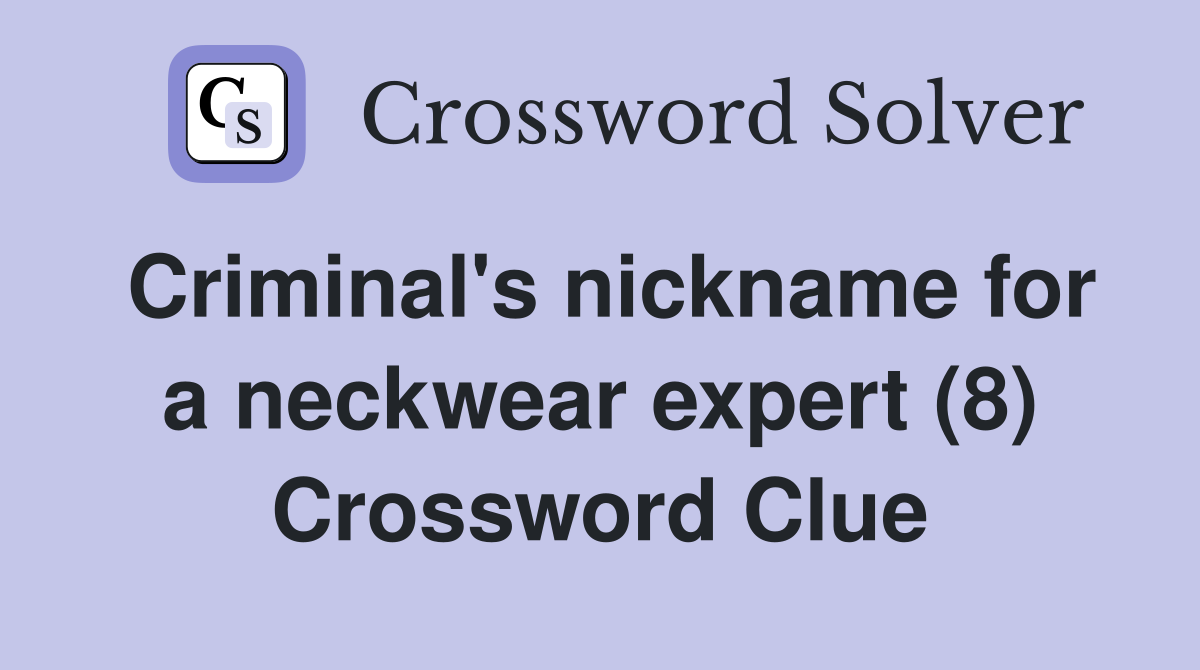 Criminal's nickname for a neckwear expert (8) Crossword Clue