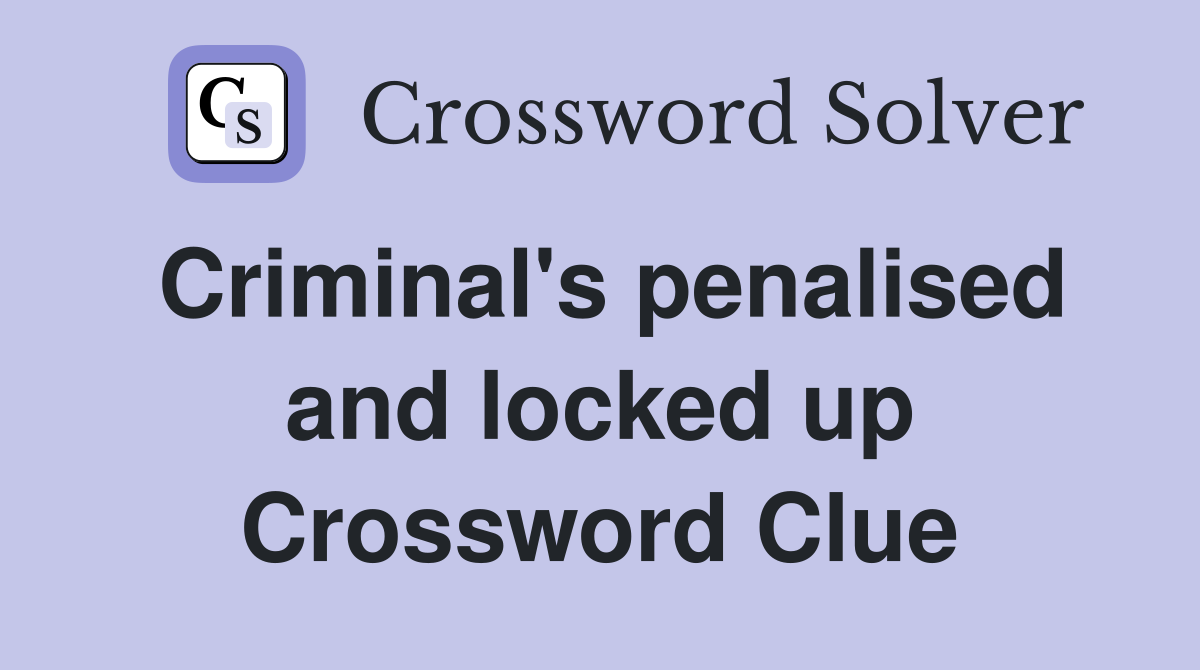 Criminal's penalised and locked up Crossword Clue