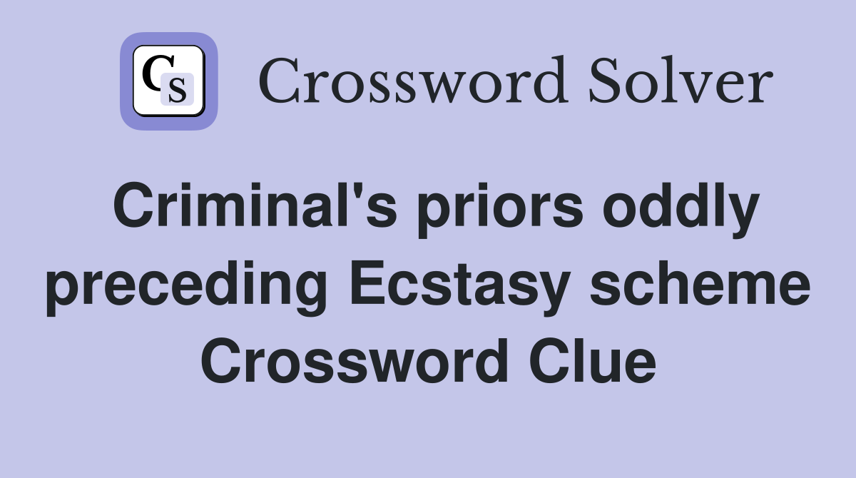 Criminal's priors oddly preceding Ecstasy scheme Crossword Clue