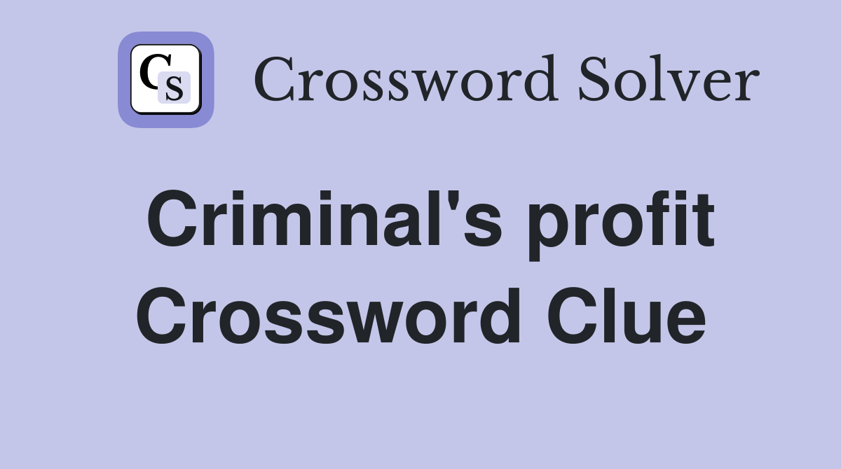 Criminal's profit Crossword Clue